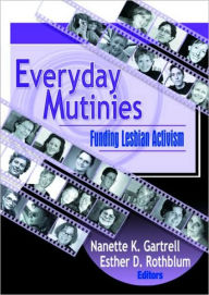 Title: Everyday Mutinies: Funding Lesbian Activism / Edition 1, Author: Esther D Rothblum