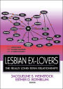 Lesbian Ex-Lovers: The Really Long-Term Relationships / Edition 1