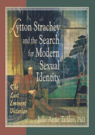 Title: Lytton Strachey and the Search for Modern Sexual Identity: The Last Eminent Victorian / Edition 1, Author: Julie Anne Taddeo