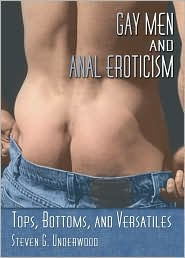 Title: Gay Men and Anal Eroticism: Tops, Bottoms, and Versatiles / Edition 1, Author: Steven G. Underwood
