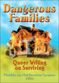 Title: Dangerous Families: Queer Writing on Surviving / Edition 1, Author: Matt Bernstein Sycamore