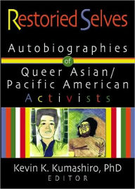 Title: Restoried Selves: Autobiographies of Queer Asian / Pacific American Activists / Edition 1, Author: Kevin Kumashiro