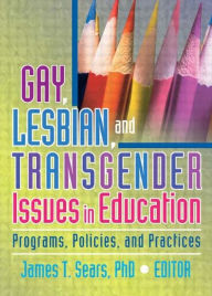 Title: Gay, Lesbian, and Transgender Issues in Education: Programs, Policies, and Practices / Edition 1, Author: James Sears