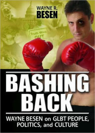 Title: Bashing Back: Wayne Besen on GLBT People, Politics, and Culture / Edition 1, Author: Wayne Besen R