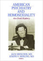 American Psychiatry and Homosexuality: An Oral History / Edition 1