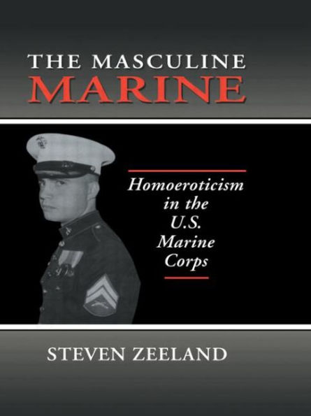 The Masculine Marine: Homoeroticism in the U.S. Marine Corps / Edition 1