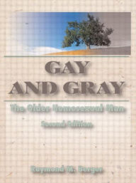 Title: Gay and Gray: The Older Homosexual Man, Second Edition / Edition 1, Author: Raymond Berger