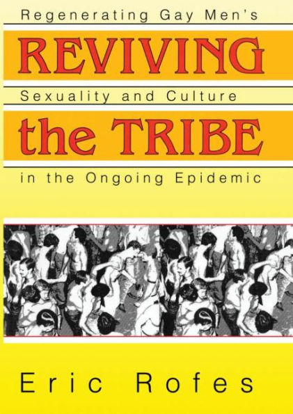 Reviving the Tribe: Regenerating Gay Men's Sexuality and Culture in the Ongoing Epidemic / Edition 1