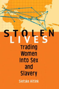 Title: Stolen Lives: Trading Women Into Sex and Slavery / Edition 1, Author: Sietske Altink