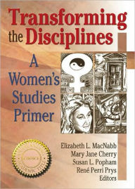 Title: Transforming the Disciplines: A Women's Studies Primer / Edition 1, Author: Renee P Prys