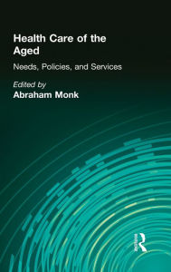 Title: Health Care of the Aged: Needs, Policies, and Services / Edition 1, Author: Abraham Monk