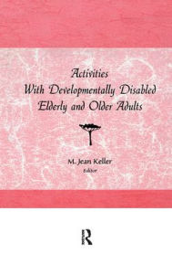 Title: Activities With Developmentally Disabled Elderly and Older Adults / Edition 1, Author: M Jean Keller