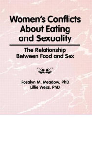 Title: Women's Conflicts About Eating and Sexuality: The Relationship Between Food and Sex / Edition 1, Author: Ellen Cole