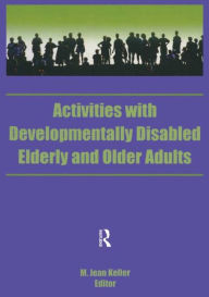Title: Activities With Developmentally Disabled Elderly and Older Adults / Edition 1, Author: M Jean Keller