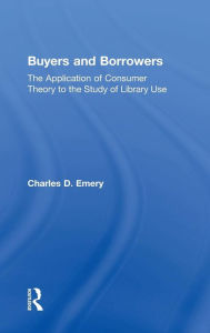 Title: Buyers and Borrowers: The Application of Consumer Theory to the Study of Library Use, Author: Charles D Emery