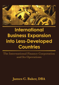 Title: International Business Expansion Into Less-Developed Countries: The International Finance Corporation and Its Operations / Edition 1, Author: Erdener Kaynak