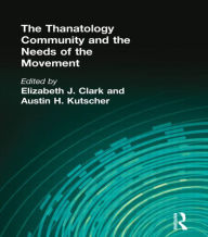 Title: The Thanatology Community and the Needs of the Movement / Edition 1, Author: Elizabeth Clark