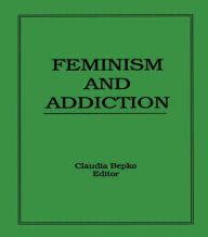 Title: Feminism and Addiction / Edition 1, Author: Claudia Bepko