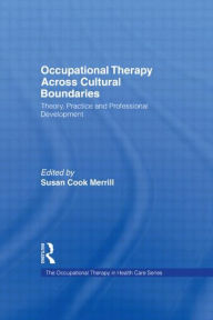 Title: Occupational Therapy Across Cultural Boundaries: Theory, Practice and Professional Development / Edition 1, Author: Susan Cook Merrill