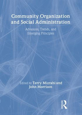 Community Organization and Social Administration: Advances, Trends, and Emerging Principles / Edition 1