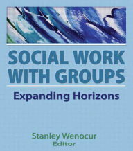 Title: Social Work With Groups: Expanding Horizons / Edition 1, Author: Stanley Wenocur