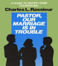 Title: Pastor, Our Marriage Is in Trouble: A Guide to Short-Term Counseling, Author: CharlesL. Rassieur