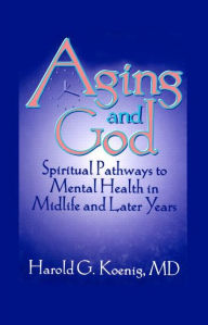 Title: Aging and God: Spiritual Pathways to Mental Health in Midlife and Later Years / Edition 1, Author: William M Clements