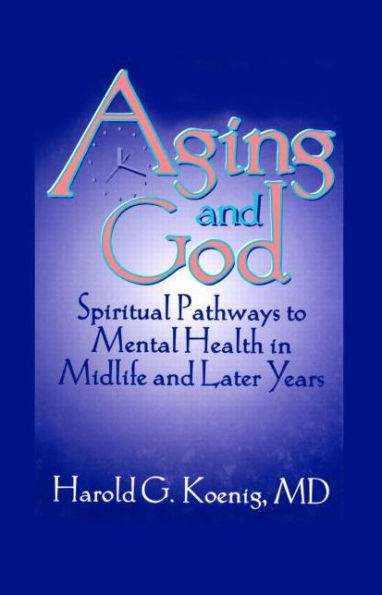 Aging and God: Spiritual Pathways to Mental Health in Midlife and Later Years / Edition 1