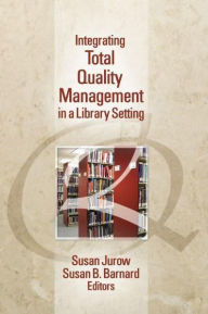 Title: Integrating Total Quality Management in a Library Setting, Author: Susan Jurow