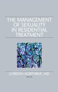 Title: The Management of Sexuality in Residential Treatment, Author: Gordon Northrup