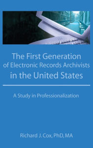 Title: The First Generation of Electronic Records Archivists in the United States: A Study in Professionalization, Author: Richard Cox