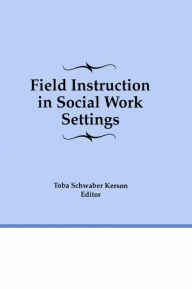 Title: Field Instruction in Social Work Settings, Author: Toba Schwaber Kerson