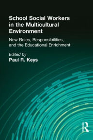 Title: School Social Workers in the Multicultural Environment: New Roles, Responsibilities, and Educational Enrichment / Edition 1, Author: Paul R Keys