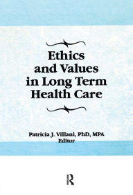 Title: Ethics and Values in Long Term Health Care / Edition 1, Author: Patricia Villani