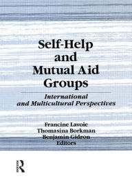 Title: Self-Help and Mutual Aid Groups: International and Multicultural Perspectives / Edition 1, Author: Francine Lavoie