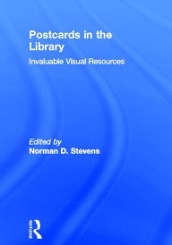 Title: Postcards in the Library: Invaluable Visual Resources, Author: Norman D Stevens