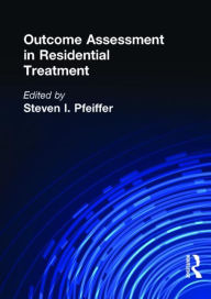 Title: Outcome Assessment in Residential Treatment / Edition 1, Author: Steven I Pfeiffer