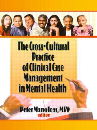 Title: The Cross-Cultural Practice of Clinical Case Management in Mental Health / Edition 1, Author: Peter Manoleas
