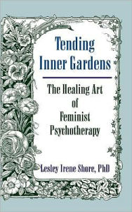 Title: Tending Inner Gardens: The Healing Art of Feminist Psychotherapy, Author: Lesley I Shore