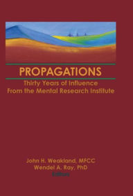 Title: Propagations: Thirty Years of Influence From the Mental Research Institute / Edition 1, Author: John H. Weakland