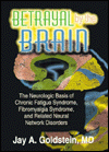 Title: Betrayal by the Brain: The Neurologic Basis of Chronic Fatigue Syndrome, Fibromyalgia Syndrome, and Related Neural Network / Edition 1, Author: Jay Goldstein