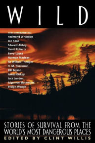 Title: Wild: Stories of Survival from the World's Most Dangerous Places, Author: Clint Willis