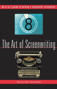 Title: The Art of Screenwriting: An A to Z Guide to Writing a Successful Screenplay, Author: William Packard