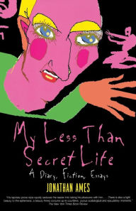 Title: My Less Than Secret Life: A Diary, Fiction, Essays, Author: Jonathan Ames