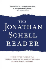 Title: The Jonathan Schell Reader: On the United States at War, the Long Crisis of the American Republic, and the Fate of the Earth, Author: Jonathan Schell