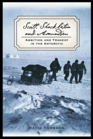 Title: Scott, Shackleton, and Amundsen: Ambition and Tragedy in the Antarctic, Author: David Thomson