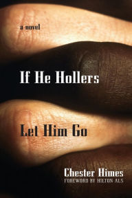 Title: If He Hollers Let Him Go: A Novel, Author: Chester Himes