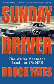Title: Sunday Driver: The Writer Meets the Road -- at 175 MPH, Author: Brock Yates