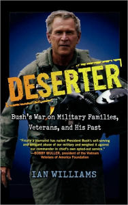 Title: Deserter: Bush's War on Military Families, Veterans, and His Past, Author: Ian Williams