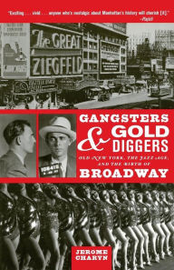 Title: Gangsters and Gold Diggers: Old New York, the Jazz Age, and the Birth of Broadway, Author: Jerome Charyn